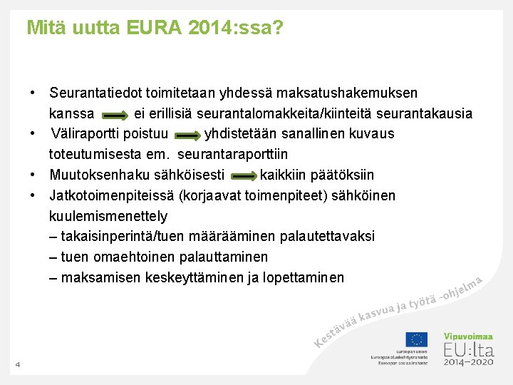 Mitä uutta EURA 2014: ssa? • Seurantatiedot toimitetaan yhdessä maksatushakemuksen kanssa ei erillisiä seurantalomakkeita/kiinteitä