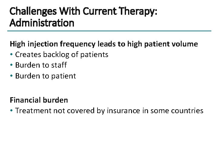 Challenges With Current Therapy: Administration High injection frequency leads to high patient volume •