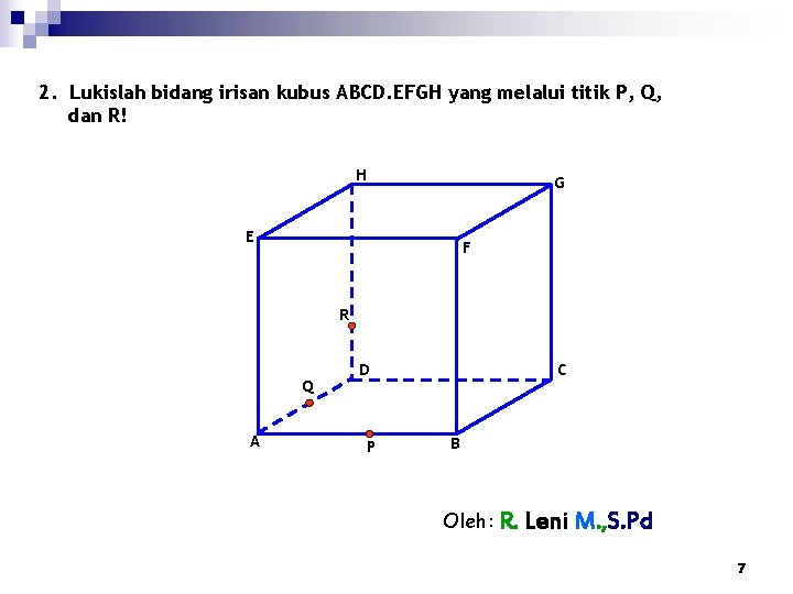 2. Lukislah bidang irisan kubus ABCD. EFGH yang melalui titik P, Q, dan R!