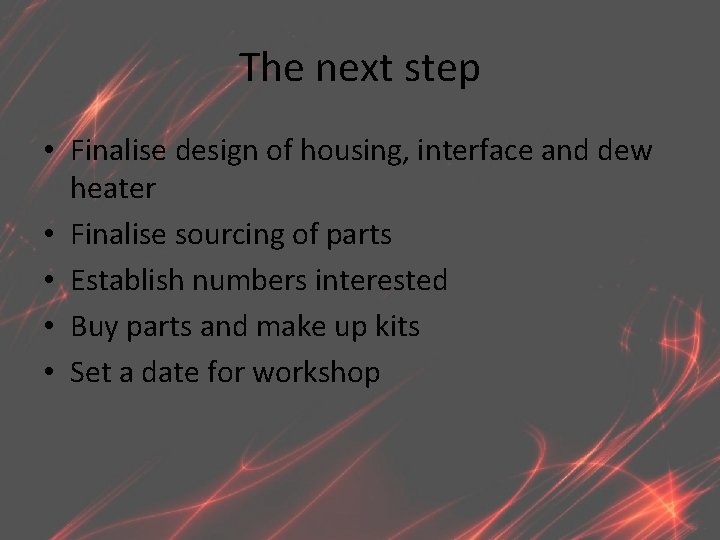 The next step • Finalise design of housing, interface and dew heater • Finalise