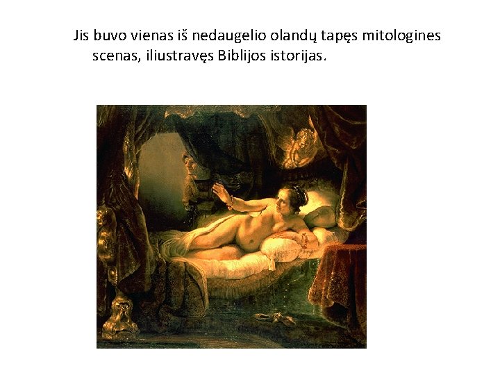 Jis buvo vienas iš nedaugelio olandų tapęs mitologines scenas, iliustravęs Biblijos istorijas. 