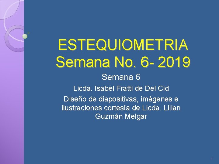 ESTEQUIOMETRIA Semana No. 6 - 2019 Semana 6 Licda. Isabel Fratti de Del Cid