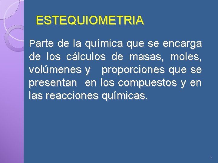 ESTEQUIOMETRIA Parte de la química que se encarga de los cálculos de masas, moles,