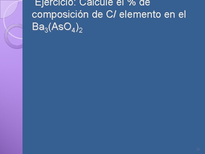 Ejercicio: Calcule el % de composición de C/ elemento en el Ba 3(As. O