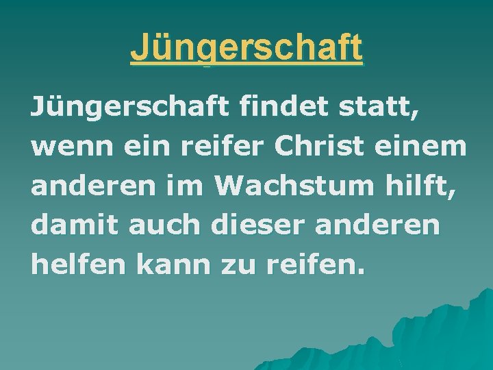 Jüngerschaft findet statt, wenn ein reifer Christ einem anderen im Wachstum hilft, damit auch