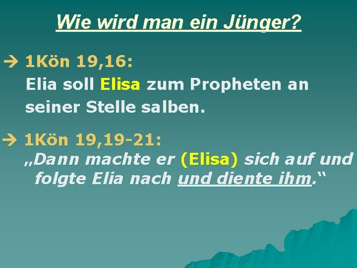 Wie wird man ein Jünger? 1 Kön 19, 16: Elia soll Elisa zum Propheten