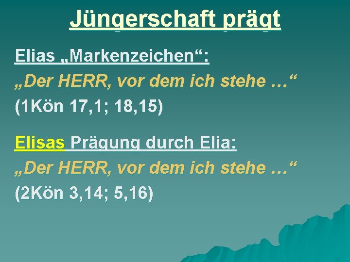 Jüngerschaft prägt Elias „Markenzeichen“: „Der HERR, vor dem ich stehe …“ (1 Kön 17, Jüngerschaft prägt Elias „Markenzeichen“: „Der HERR, vor dem ich stehe …“ (1 Kön 17,
