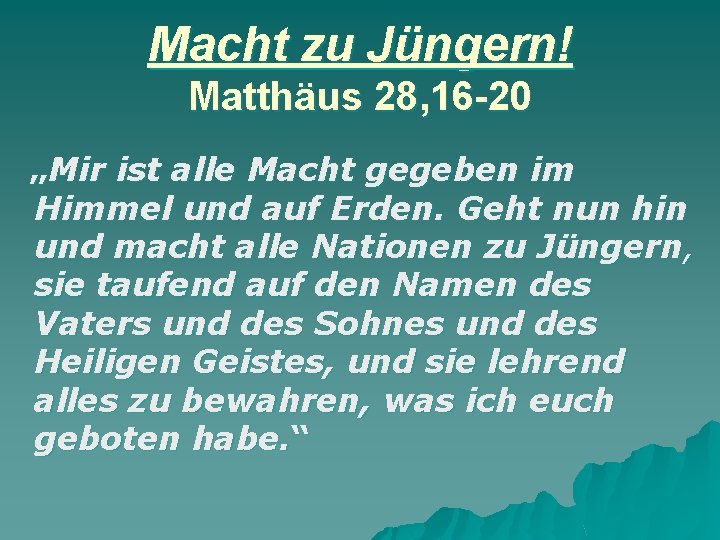 Macht zu Jüngern! Matthäus 28, 16 -20 „Mir ist alle Macht gegeben im Himmel