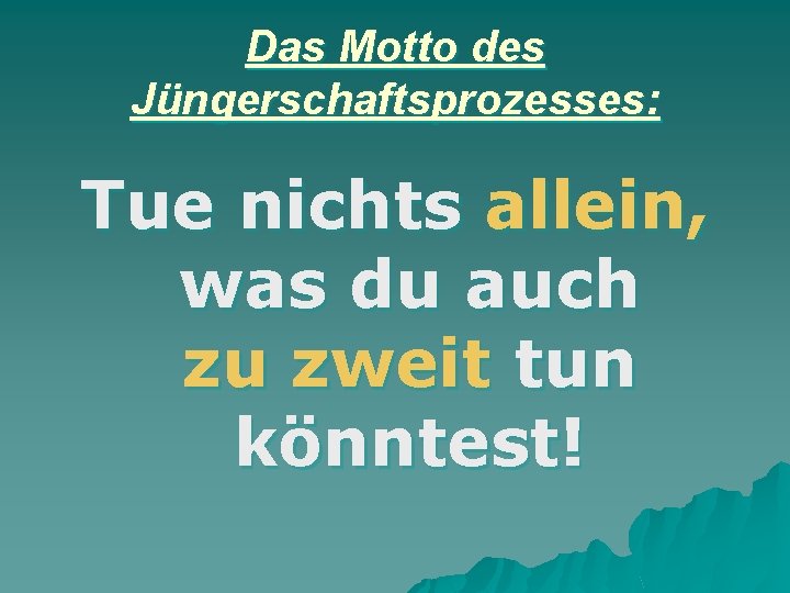 Das Motto des Jüngerschaftsprozesses: Tue nichts allein, was du auch zu zweit tun könntest!