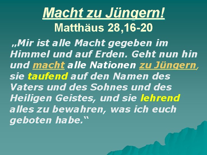 Macht zu Jüngern! Matthäus 28, 16 -20 „Mir ist alle Macht gegeben im Himmel