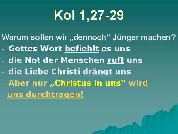 Kol 1, 27 -29 Warum sollen wir „dennoch“ Jünger machen? - Gottes Wort befiehlt Kol 1, 27 -29 Warum sollen wir „dennoch“ Jünger machen? - Gottes Wort befiehlt
