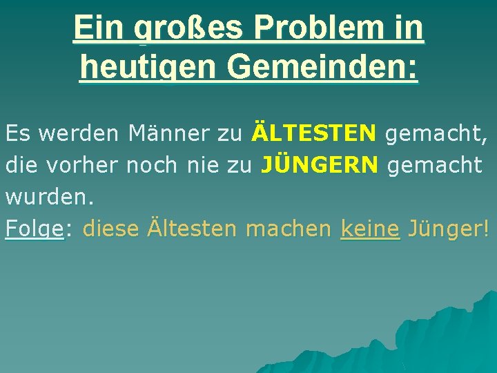 Ein großes Problem in heutigen Gemeinden: Es werden Männer zu ÄLTESTEN gemacht, die vorher