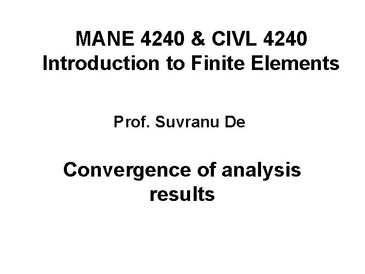 MANE 4240 & CIVL 4240 Introduction to Finite Elements Prof. Suvranu De Convergence of