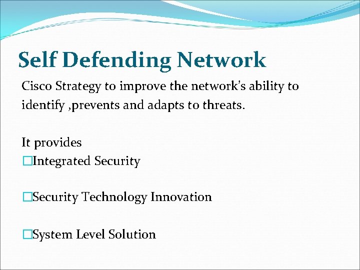 Self Defending Network Cisco Strategy to improve the network’s ability to identify , prevents