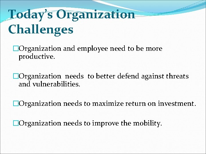 Today’s Organization Challenges �Organization and employee need to be more productive. �Organization needs to