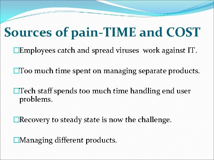 Sources of pain-TIME and COST �Employees catch and spread viruses work against IT. �Too