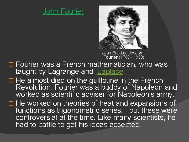  John Fourier Jean Baptiste Joseph Fourier (1768 - 1830). Fourier was a French