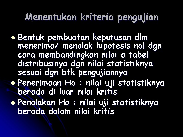 Menentukan kriteria pengujian Bentuk pembuatan keputusan dlm menerima/ menolak hipotesis nol dgn cara membandingkan Menentukan kriteria pengujian Bentuk pembuatan keputusan dlm menerima/ menolak hipotesis nol dgn cara membandingkan