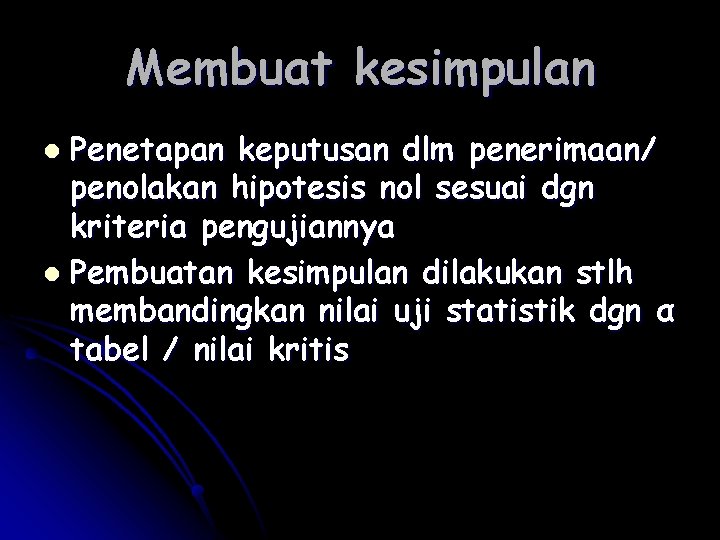 Membuat kesimpulan Penetapan keputusan dlm penerimaan/ penolakan hipotesis nol sesuai dgn kriteria pengujiannya l Membuat kesimpulan Penetapan keputusan dlm penerimaan/ penolakan hipotesis nol sesuai dgn kriteria pengujiannya l