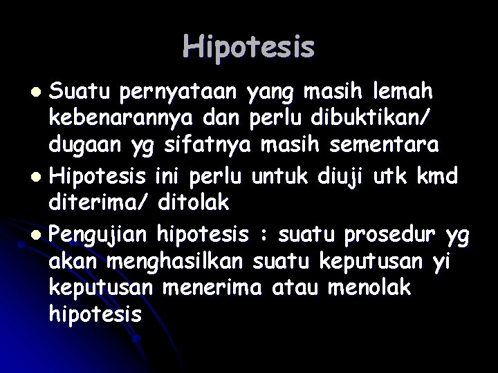 Hipotesis Suatu pernyataan yang masih lemah kebenarannya dan perlu dibuktikan/ dugaan yg sifatnya masih Hipotesis Suatu pernyataan yang masih lemah kebenarannya dan perlu dibuktikan/ dugaan yg sifatnya masih
