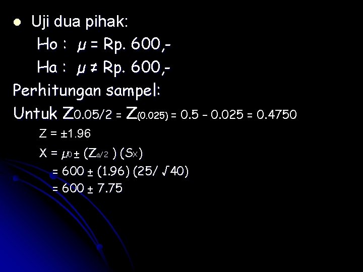 Uji dua pihak: Ho : µ = Rp. 600, Ha : µ ≠ Rp. Uji dua pihak: Ho : µ = Rp. 600, Ha : µ ≠ Rp.