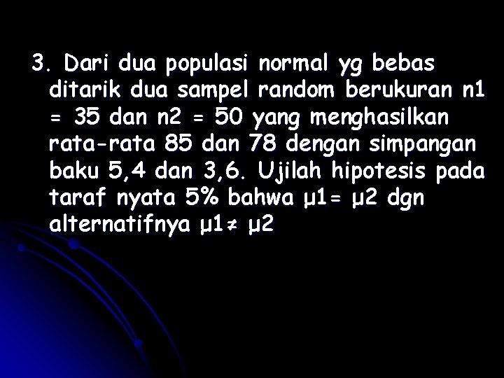 3. Dari dua populasi normal yg bebas ditarik dua sampel random berukuran n 1 3. Dari dua populasi normal yg bebas ditarik dua sampel random berukuran n 1
