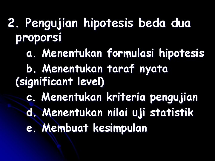 2. Pengujian hipotesis beda dua proporsi a. Menentukan formulasi hipotesis b. Menentukan taraf nyata 2. Pengujian hipotesis beda dua proporsi a. Menentukan formulasi hipotesis b. Menentukan taraf nyata