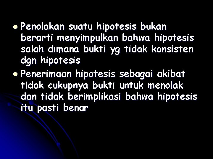 Penolakan suatu hipotesis bukan berarti menyimpulkan bahwa hipotesis salah dimana bukti yg tidak konsisten Penolakan suatu hipotesis bukan berarti menyimpulkan bahwa hipotesis salah dimana bukti yg tidak konsisten