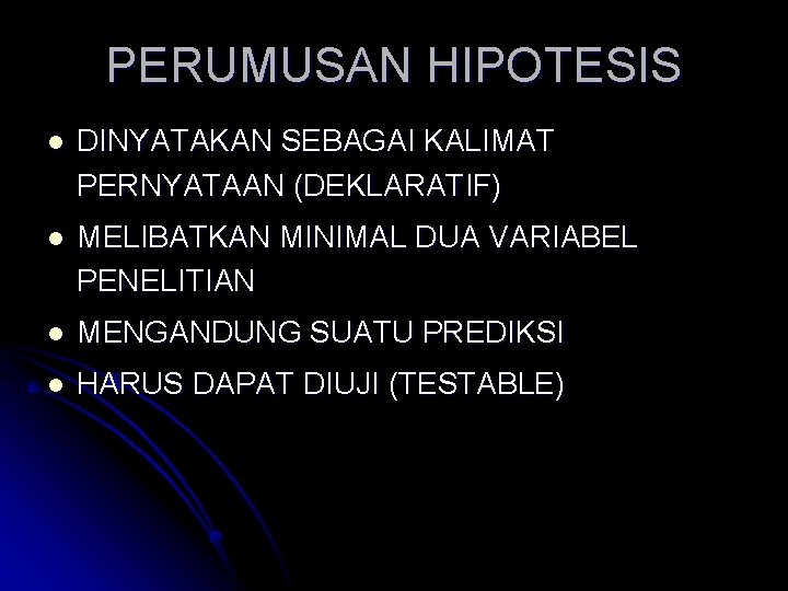 PERUMUSAN HIPOTESIS l DINYATAKAN SEBAGAI KALIMAT PERNYATAAN (DEKLARATIF) l MELIBATKAN MINIMAL DUA VARIABEL PENELITIAN PERUMUSAN HIPOTESIS l DINYATAKAN SEBAGAI KALIMAT PERNYATAAN (DEKLARATIF) l MELIBATKAN MINIMAL DUA VARIABEL PENELITIAN