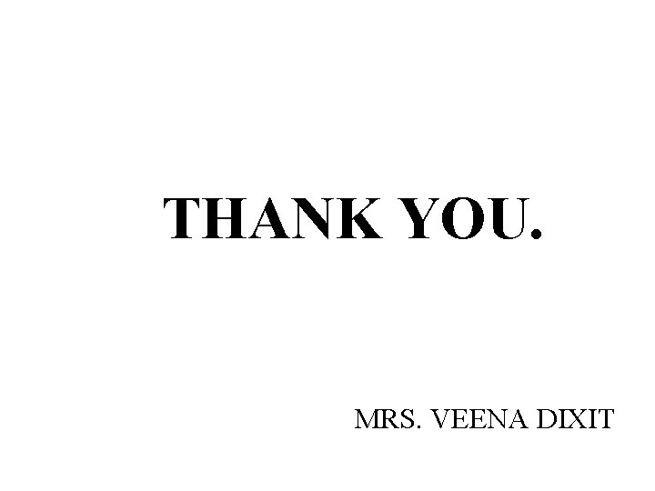 THANK YOU. MRS. VEENA DIXIT 