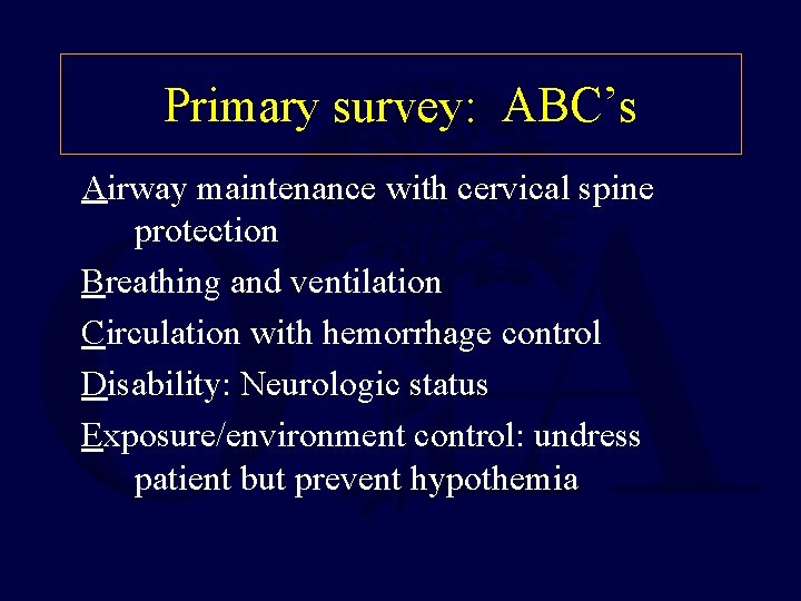 Primary survey: ABC’s Airway maintenance with cervical spine protection Breathing and ventilation Circulation with
