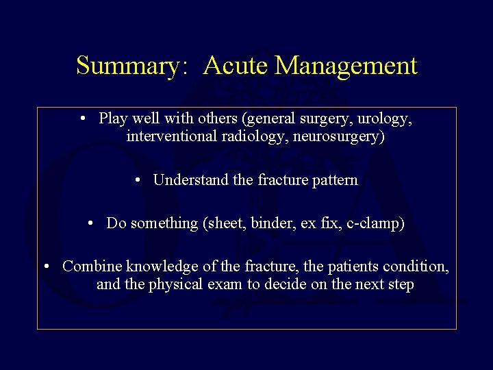 Summary: Acute Management • Play well with others (general surgery, urology, interventional radiology, neurosurgery)