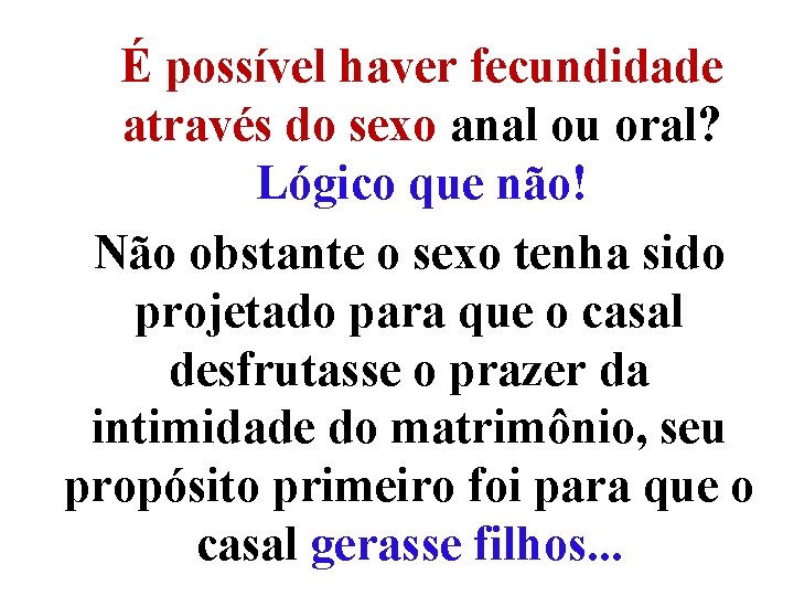 É possível haver fecundidade através do sexo anal ou oral? Lógico que não! Não É possível haver fecundidade através do sexo anal ou oral? Lógico que não! Não