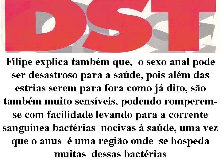 Filipe explica também que, o sexo anal pode ser desastroso para a saúde, pois Filipe explica também que, o sexo anal pode ser desastroso para a saúde, pois