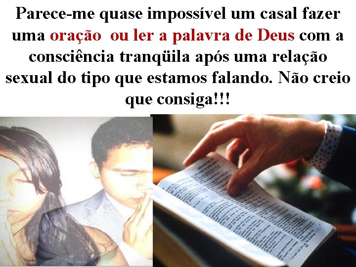 Parece-me quase impossível um casal fazer uma oração ou ler a palavra de Deus Parece-me quase impossível um casal fazer uma oração ou ler a palavra de Deus