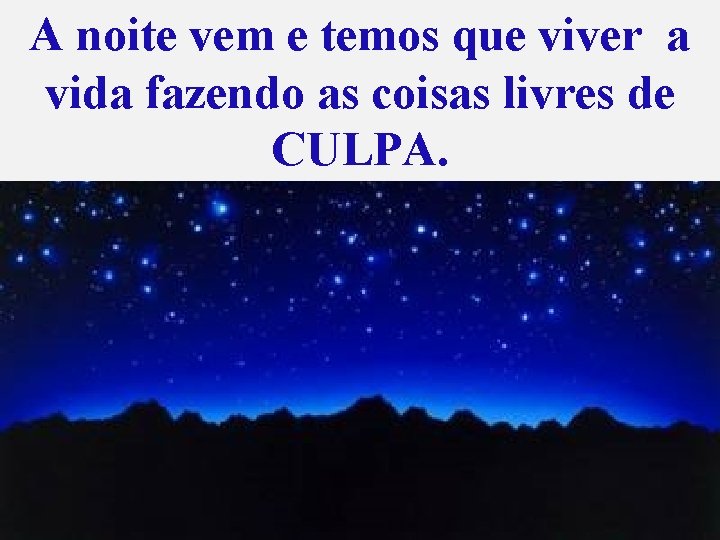 A noite vem e temos que viver a vida fazendo as coisas livres de A noite vem e temos que viver a vida fazendo as coisas livres de