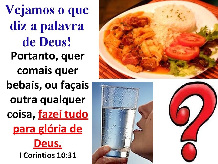 Vejamos o que diz a palavra de Deus! Portanto, quer comais quer bebais, ou Vejamos o que diz a palavra de Deus! Portanto, quer comais quer bebais, ou