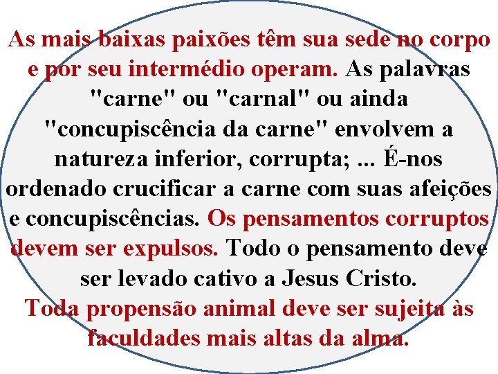 As mais baixas paixões têm sua sede no corpo e por seu intermédio operam. As mais baixas paixões têm sua sede no corpo e por seu intermédio operam.