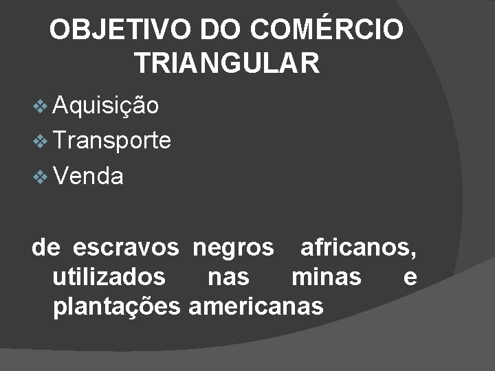 OBJETIVO DO COMÉRCIO TRIANGULAR v Aquisição v Transporte v Venda de escravos negros africanos,