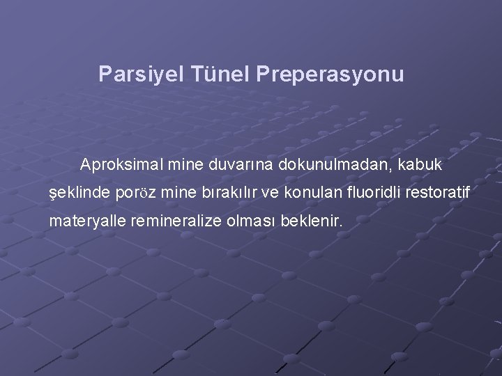 Parsiyel Tünel Preperasyonu Aproksimal mine duvarına dokunulmadan, kabuk şeklinde poröz mine bırakılır ve konulan