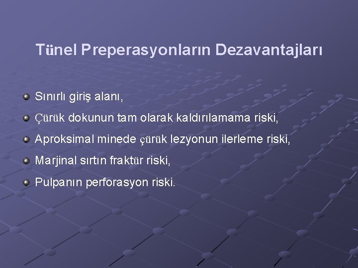 Tünel Preperasyonların Dezavantajları Sınırlı giriş alanı, Çürük dokunun tam olarak kaldırılamama riski, Aproksimal minede