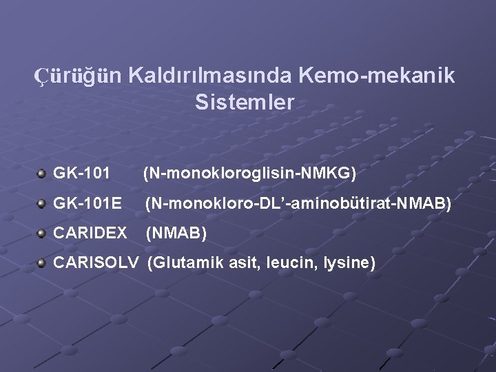 Çürüğün Kaldırılmasında Kemo-mekanik Sistemler GK-101 (N-monokloroglisin-NMKG) GK-101 E (N-monokloro-DL’-aminobütirat-NMAB) CARIDEX (NMAB) CARISOLV (Glutamik asit,