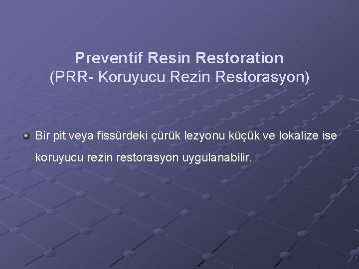 Preventif Resin Restoration (PRR- Koruyucu Rezin Restorasyon) Bir pit veya fissürdeki çürük lezyonu küçük