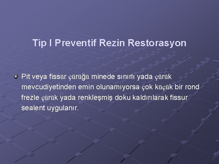 Tip I Preventif Rezin Restorasyon Pit veya fissür çürüğü minede sınırlı yada çürük mevcudiyetinden