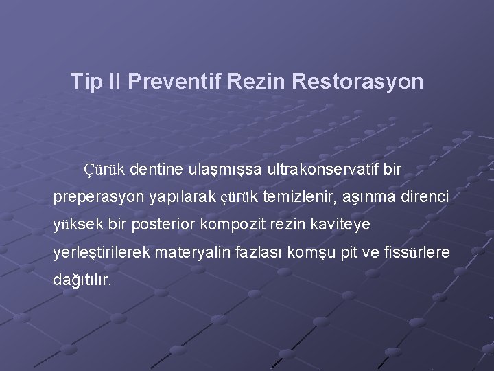 Tip II Preventif Rezin Restorasyon Çürük dentine ulaşmışsa ultrakonservatif bir preperasyon yapılarak çürük temizlenir,