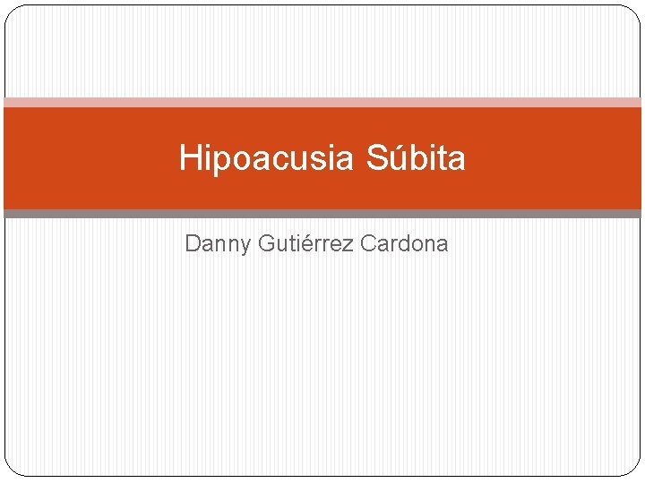 Hipoacusia Súbita Danny Gutiérrez Cardona 