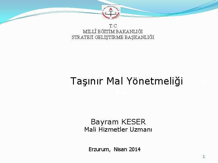 T. C MİLLÎ EĞİTİM BAKANLIĞI STRATEJİ GELİŞTİRME BAŞKANLIĞI Taşınır Mal Yönetmeliği STEMİ Semineri Bayram