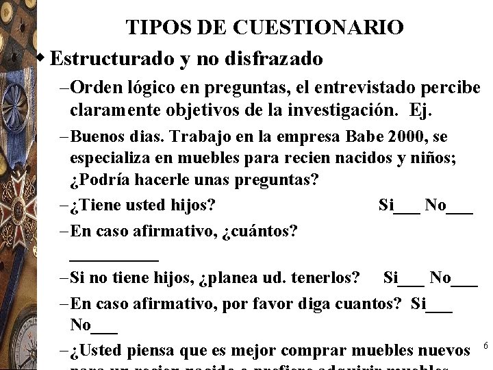 TIPOS DE CUESTIONARIO w Estructurado y no disfrazado – Orden lógico en preguntas, el