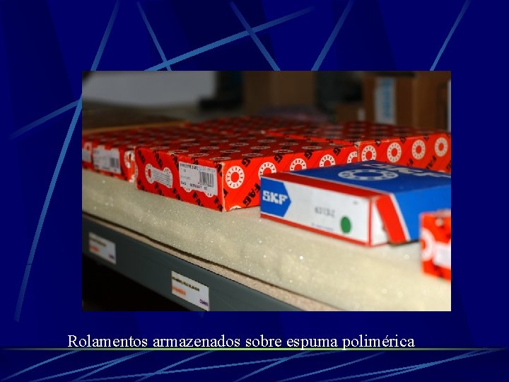 Rolamentos armazenados sobre espuma polimérica 