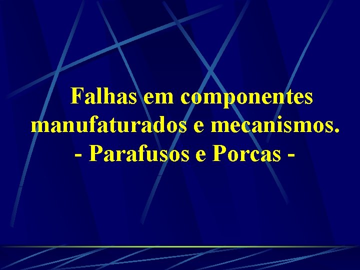 Falhas em componentes manufaturados e mecanismos. - Parafusos e Porcas - 